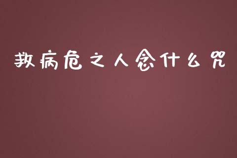 救病危之人念什么咒_https://m.gongyisiwang.com_理财投资_第1张