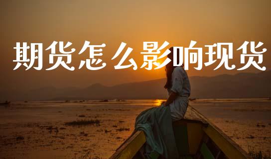 期货怎么影响现货_https://m.gongyisiwang.com_债券咨询_第1张