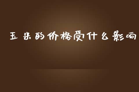 玉米的价格受什么影响_https://m.gongyisiwang.com_商业资讯_第1张