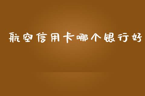 航空信用卡哪个银行好_https://m.gongyisiwang.com_信托投资_第1张