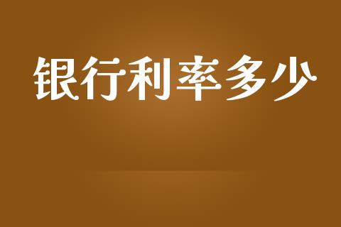 银行利率多少_https://m.gongyisiwang.com_保险理财_第1张