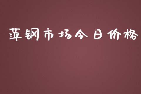 萍钢市场今日价格_https://m.gongyisiwang.com_理财产品_第1张