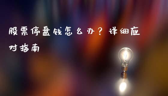 股票停盘钱怎么办?详细应对指南_财经时评_第1张_财经咨询_财经时评_理财产品_商业资讯 股票停盘钱怎么办?详细应对指南_https://m.gongyisiwang.com_财经时评_第1张
