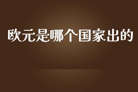 欧元是哪个国家出的_https://m.gongyisiwang.com_信托投资_第1张