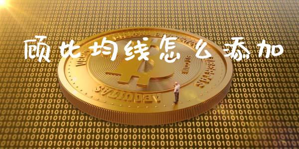 顾比均线怎么添加_https://m.gongyisiwang.com_商业资讯_第1张