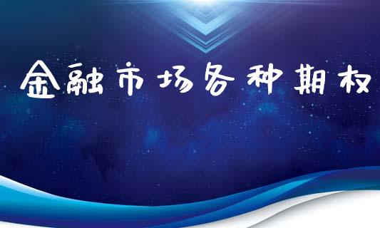 金融市场各种期权_https://m.gongyisiwang.com_商业资讯_第1张