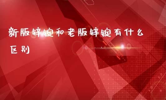 新版锌锭和老版锌锭有什么区别_https://m.gongyisiwang.com_信托投资_第1张