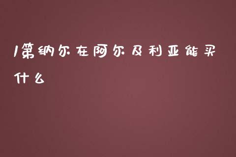 1第纳尔在阿尔及利亚能买什么_https://m.gongyisiwang.com_信托投资_第1张