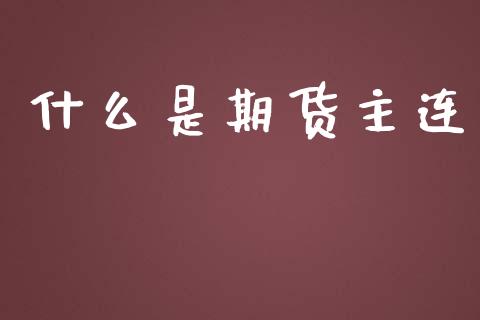 什么是期货主连_https://m.gongyisiwang.com_财经咨询_第1张