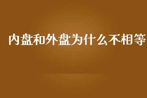 内盘和外盘为什么不相等_https://m.gongyisiwang.com_商业资讯_第1张