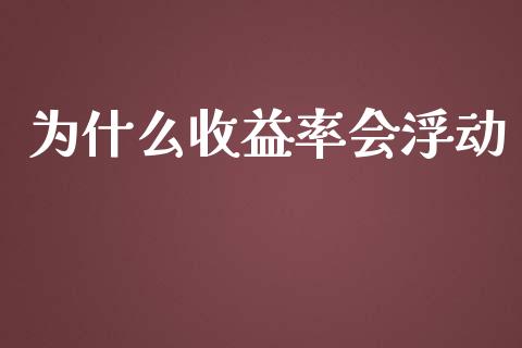 为什么收益率会浮动_https://m.gongyisiwang.com_理财产品_第1张