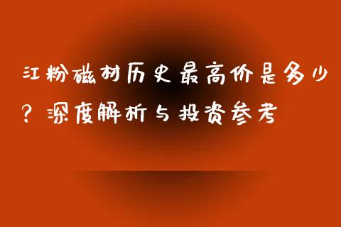 江粉磁材历史最高价是多少？深度解析与投资参考_https://m.gongyisiwang.com_财经咨询_第1张