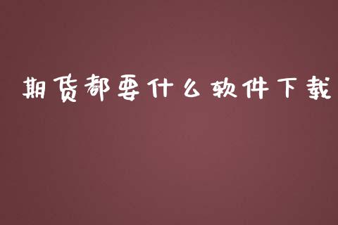 期货都要什么软件下载_https://m.gongyisiwang.com_信托投资_第1张