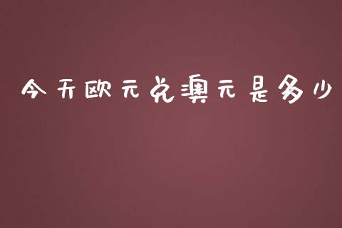 今天欧元兑澳元是多少_https://m.gongyisiwang.com_信托投资_第1张