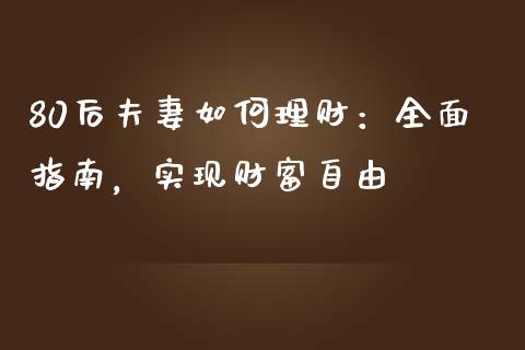 80后夫妻如何理财：全面指南，实现财富自由_https://m.gongyisiwang.com_保险理财_第1张