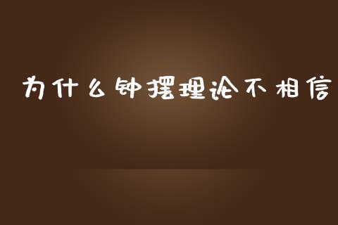 为什么钟摆理论不相信_https://m.gongyisiwang.com_保险理财_第1张