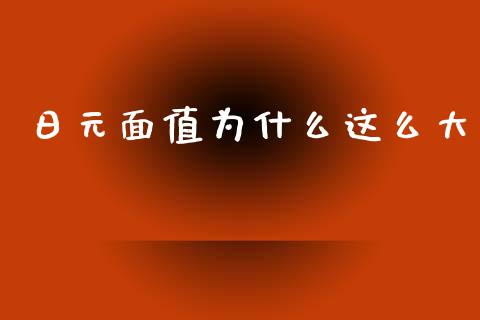 日元面值为什么这么大_https://m.gongyisiwang.com_保险理财_第1张