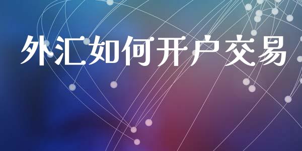 外汇如何开户交易_https://m.gongyisiwang.com_理财投资_第1张
