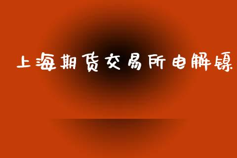 上海期货交易所电解镍_https://m.gongyisiwang.com_保险理财_第1张