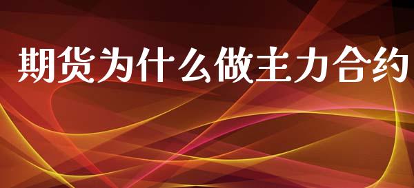 期货为什么做主力合约_https://m.gongyisiwang.com_债券咨询_第1张