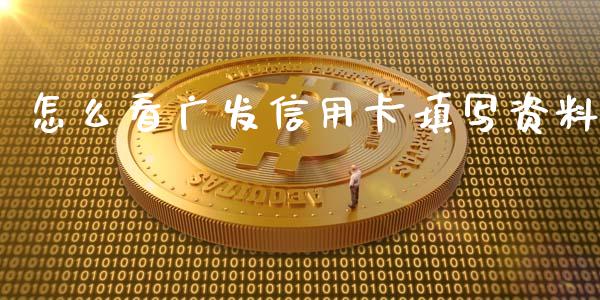 怎么看广发信用卡填写资料_https://m.gongyisiwang.com_债券咨询_第1张