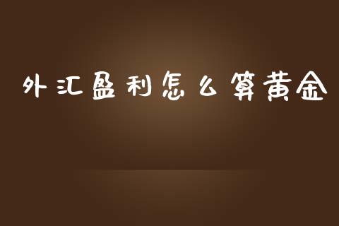 外汇盈利怎么算黄金_https://m.gongyisiwang.com_保险理财_第1张