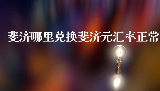 斐济哪里兑换斐济元汇率正常_https://m.gongyisiwang.com_财经咨询_第1张