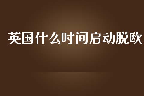 英国什么时间启动脱欧_https://m.gongyisiwang.com_理财投资_第1张