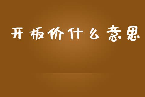 开板价什么意思_https://m.gongyisiwang.com_信托投资_第1张