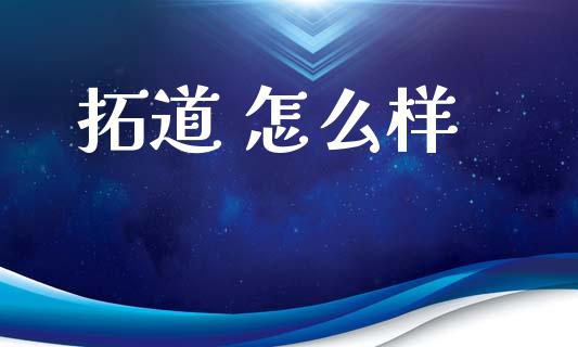拓道 怎么样_https://m.gongyisiwang.com_信托投资_第1张