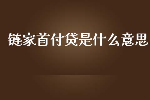 链家首付贷是什么意思_https://m.gongyisiwang.com_商业资讯_第1张