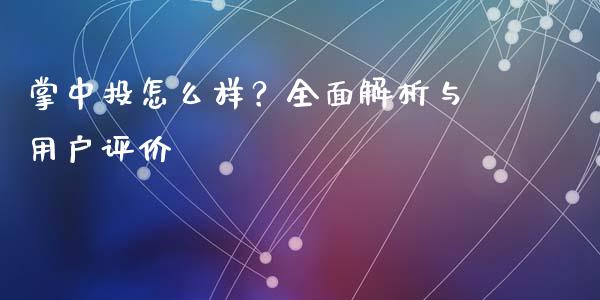 掌中投怎么样？全面解析与用户评价_https://m.gongyisiwang.com_信托投资_第1张