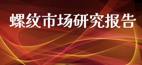 螺纹市场研究报告_https://m.gongyisiwang.com_财经咨询_第1张