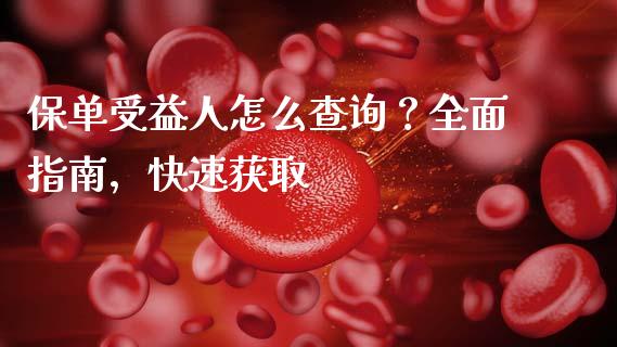 保单受益人怎么查询？全面指南，快速获取_https://m.gongyisiwang.com_保险理财_第1张