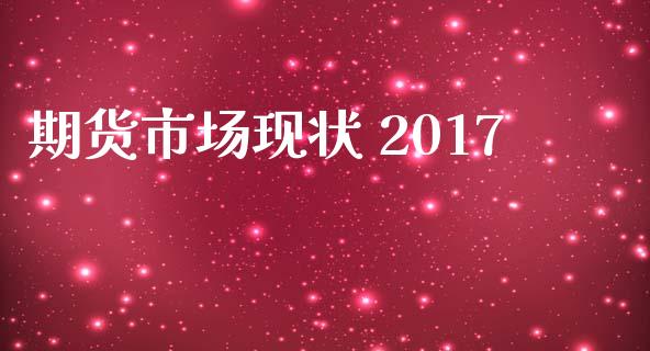 期货市场现状 2017_https://m.gongyisiwang.com_商业资讯_第1张