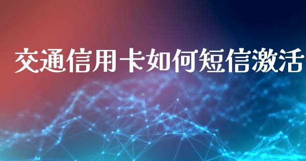 交通信用卡如何短信激活_https://m.gongyisiwang.com_债券咨询_第1张