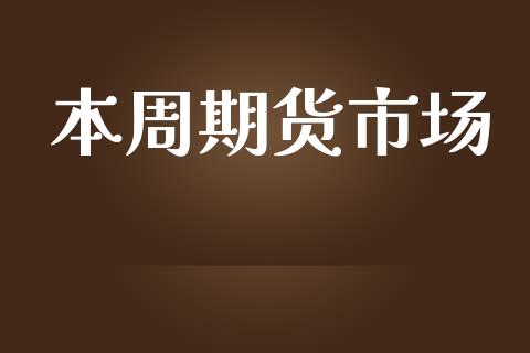 本周期货市场_https://m.gongyisiwang.com_信托投资_第1张