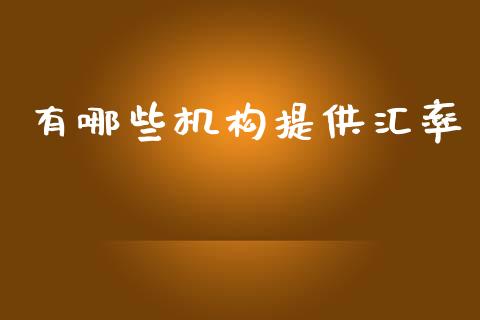 有哪些机构提供汇率_https://m.gongyisiwang.com_财经时评_第1张