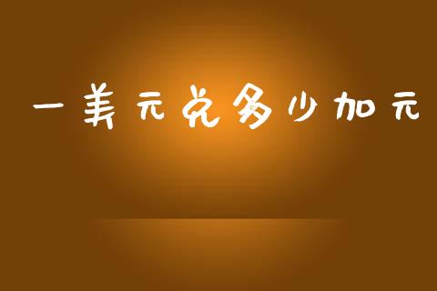 一美元兑多少加元_https://m.gongyisiwang.com_商业资讯_第1张