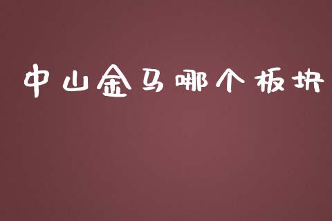 中山金马哪个板块_https://m.gongyisiwang.com_财经时评_第1张