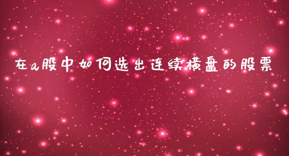 在a股中如何选出连续横盘的股票_https://m.gongyisiwang.com_债券咨询_第1张