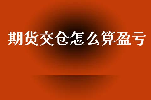 期货交仓怎么算盈亏_https://m.gongyisiwang.com_保险理财_第1张