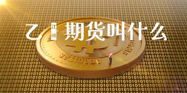 乙烯期货叫什么_https://m.gongyisiwang.com_理财投资_第1张