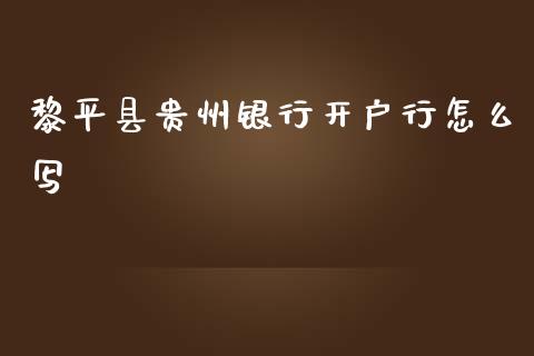 黎平县贵州银行开户行怎么写_https://m.gongyisiwang.com_信托投资_第1张