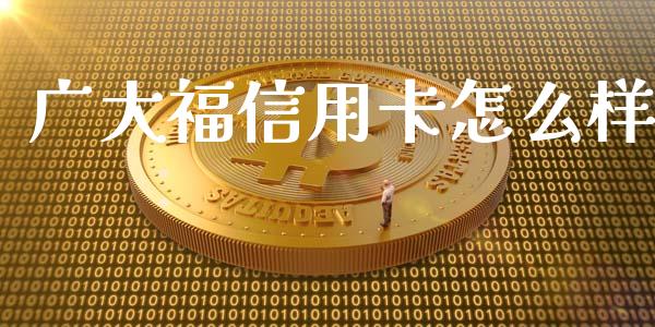 广大福信用卡怎么样_https://m.gongyisiwang.com_理财投资_第1张