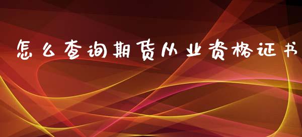 怎么查询期货从业资格证书_https://m.gongyisiwang.com_理财投资_第1张