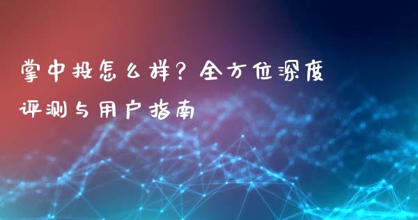 掌中投怎么样？全方位深度评测与用户指南_https://m.gongyisiwang.com_信托投资_第1张