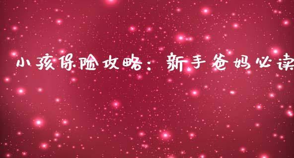 小孩保险攻略：新手爸妈必读_https://m.gongyisiwang.com_信托投资_第1张