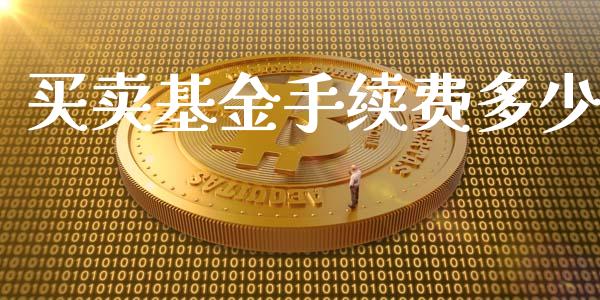 买卖基金手续费多少_https://m.gongyisiwang.com_财经时评_第1张