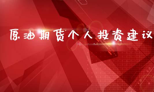 原油期货个人投资建议_https://m.gongyisiwang.com_理财投资_第1张